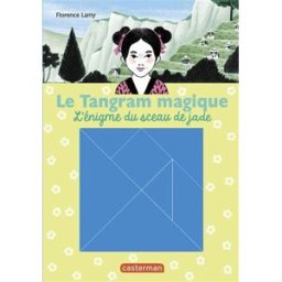 Le tangram magique. Vol. 3. L'énigme du sceau de jade Florence Lamy Casterman