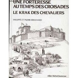 Une Forteresse au temps des croisades, le krak des chevaliers Philippe Brochard, Pierre Brochard Albin Michel-Jeunesse