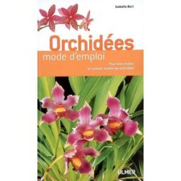 Orchidées : mode d'emploi : pour bien choisir et cultiver toutes les orchidées Isabelle Bert Ulmer