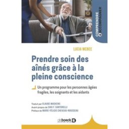 Prendre soin des aînés grâce à la pleine conscience : un programme pour les personnes âgées fragiles Lucia Mc Bee De Boeck supérieur