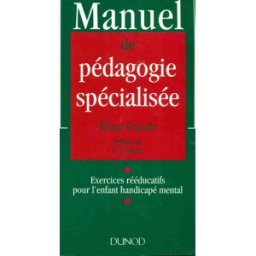 Manuel de pédagogie spécialisée : Exercices rééducatifs pour l'enfant handicapé mental eliane chaulet Dunod