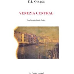 Venezia central. Landscape et silence : et autres poèmes : 1982-2005 Frédéric-Jacques Ossang Castor astral
