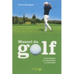 Manuel du golf : le matériel, la technique, la pratique Vivien Saunders Solar