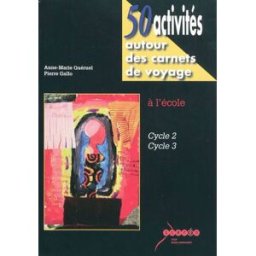50 activités autour des carnets de voyage : à l'école, cycle 2, cycle 3 Anne-Marie Quéruel, Pierre Gallo Canopé-CRDP de l'académie de Caen