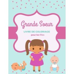 Grande Soeur: Livre de coloriage pour les filles Accueillir un nouveau petit frère ou une nouvelle p edition, happy & smart Independently published