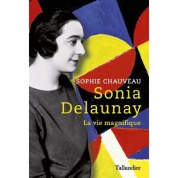 Sonia Delaunay : la vie magnifique Sophie Chauveau Tallandier