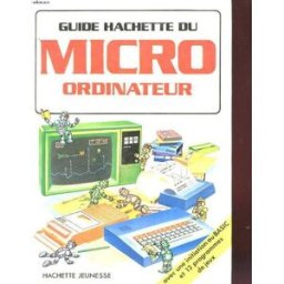 Guide hachette du micro-ordinateur - introduction a la micro informatique - guide pratique du basic Hachette Jeunesse