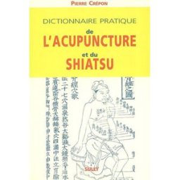Dictionnaire pratique de l'acupuncture et du shiatsu Pierre Crépon Sully