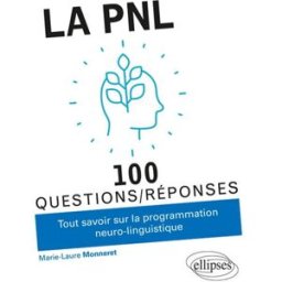 La PNL : 100 questions-réponses : tout savoir sur la programmation neuro-linguistique Marie-Laure Monneret Ellipses