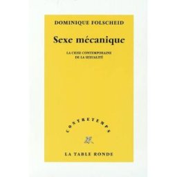 Sexe mécanique : la crise contempraine de la sexualité Dominique Folscheid La Table ronde