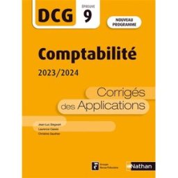 Comptabilité, DCG épreuve 9 : corrigés des applications 2023-2024 : nouveau programme Jean-Luc Siegwart, Laurence Cassio, Christine Gauthier Nathan, Groupe Revue fiduciaire