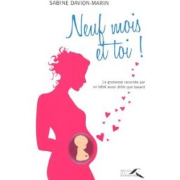 Neuf mois et toi ! : la grossesse racontée par un bébé aussi drôle que bavard Sabine Davion-Marin Presses de la Renaissance