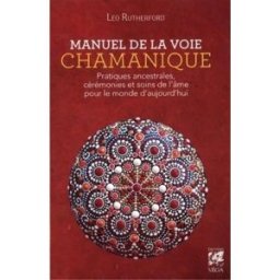 Manuel de la voie chamanique : pratiques ancestrales, cérémonies et soins de l'âme pour le monde d'a Leo Rutherford Véga
