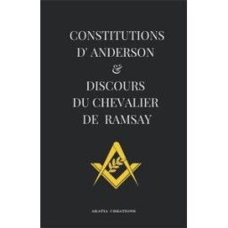 CONSTITUTIONS D'ANDERSON & DISCOURS DU CHEVALIER DE RAMSAY: A L'USAGE DES LOGES ET DES MAÇONS AKATIA Créations Independently published