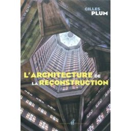L'architecture de la reconstruction Gilles Plum N. Chaudun