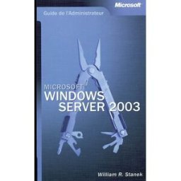 Windows Server 2003 : guide de l'administrateur William R. Stanek Microsoft Press