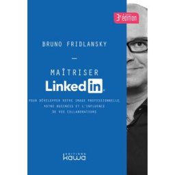 Maîtriser LinkedIn : pour développer votre image professionnelle, votre business et l'influence de v Bruno Fridlansky Kawa