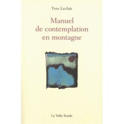 Manuel de contemplation en montagne Yves Leclair La Table ronde