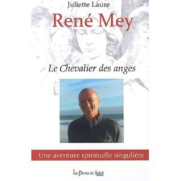 René Mey : le chevalier des anges : une aventure spirituelle singulière Juliette Laure les Portes du Soleil