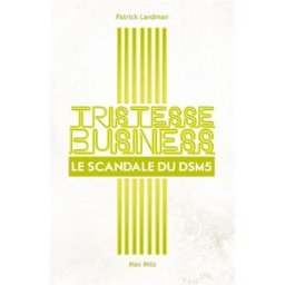 Tristesse business : le scandale du DSM5 Patrick Landman, Allen J. Frances Max Milo