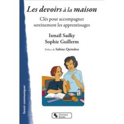 Les devoirs à la maison : clés pour accompagner sereinement les apprentissages Ismaïl Sadky, Sophie Guillerm Chronique sociale