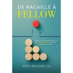De Racaille À Fellow: Comment Une Jeune Rebelle Est Quand Même Devenue Fellow Actuaire rolande, sonya SR Publishing