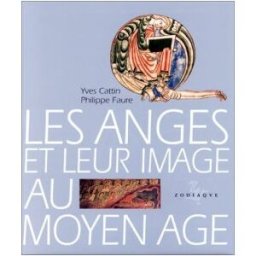 Les anges et leur image au Moyen Age Yves Cattin, Philippe Faure Zodiaque