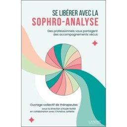 Sony Ericsson libérer avec la sophro-analyse : des professionnels vous partagent des accompagnements vécus Collectif F. Lanore