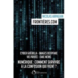 Frontières.com : numérique, comment survivre à la confusion qui vient ? : cyber guérilla, images dee Nicolas Arpagian Editions de l'Observatoire