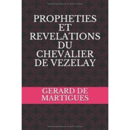 PROPHETIES ET REVELATIONS DU CHEVALIER DE VEZELAY de martigues, gerard Independently published