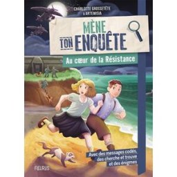 Mène ton enquête. Au coeur de la Résistance Charlotte Grossetête Fleurus