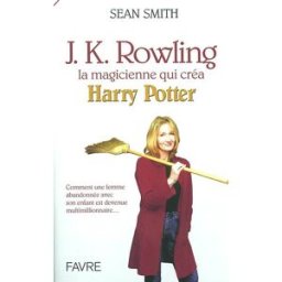 J.K. Rowling : la magicienne qui créa Harry Potter Sean Smith Favre