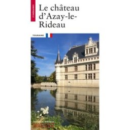 Le château d'Azay-le-Rideau Magali Bélime-Droguet, Clotilde Roy Ed. du Patrimoine