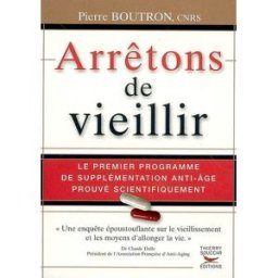 Arrêtons de vieillir : le premier programme de supplémentation anti-âge prouvé scientifiquement Pierre Boutron T. Souccar