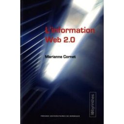 L'information web 2.0 : agrégateurs, blogs, réseaux sociaux, sites d'information et interfaces parti Marianne Cornet Presses universitaires de Bordeaux