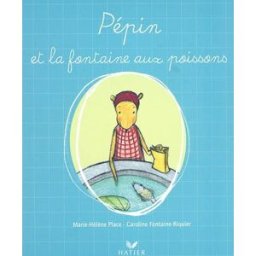 Pépin et la fontaine aux poissons Marie-Hélène Place, Caroline Fontaine-Riquier Hatier