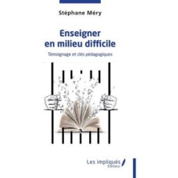 Enseigner en milieu difficile : témoignage et clés pédagogiques Stéphane Méry Les impliqués éditeur