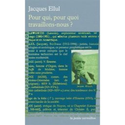 Pour qui, pour quoi travaillons-nous ? Jacques Ellul La Table ronde, Quai Voltaire