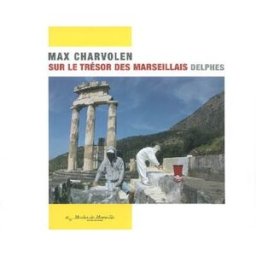 Max Charvolen, sur le trésor des Marseillais, Delphes Max Charvolen (Auteur) Musée d'histoire de Marseille