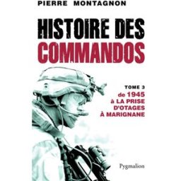 Histoire des commandos. Vol. 3. De 1945 à la prise d'otages à Marignane Pierre Montagnon Pygmalion