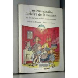 L'Extraordinaire histoire de la maison : du feu de bois au four à micro-ondes Isabelle de Froment, Jean-Louis Besson Bayard