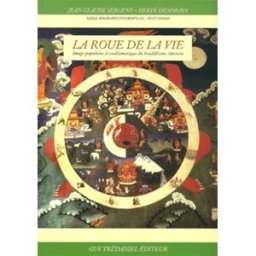 La roue de la vie : image populaire et emblématique du bouddhisme tibétain Jean-Claude Sergent, Hervé Denonain G. Trédaniel