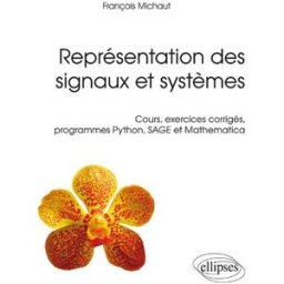 Représentation des signaux et systèmes : cours, exercices corrigés, programmes Python, Sage et Mathe François Michaut Ellipses
