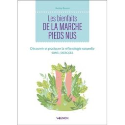 Les bienfaits de la marche pieds nus : découvrir et pratiquer la réflexologie naturelle : soins, exe Audrey Besson Vagnon