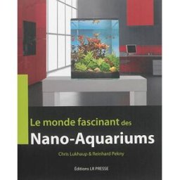 Nano-aquariums : le monde fascinant des mini-aquariums Chris Lukhaup, Reinhard Pekny LR Presse