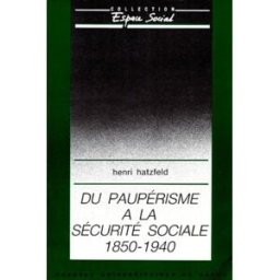 Du paupérisme à la Sécurité sociale : 1850-1940, essai sur les origines de la Sécurité sociale en Fr Henri Hatzfeld PUN-Editions universitaires de Lorraine