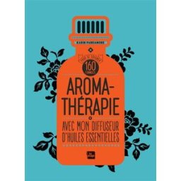 Aromathérapie avec mon diffuseur d'huiles essentielles : 160 formules pour se soigner Karin Parramore la Plage