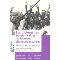 Les diplomaties euro-africaines au tournant des indépendances : histoire et archives françaises : an catala, michel CTHS, Association des amis des Archives diplomatiques, Ecole des chartes