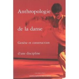 Anthropologie de la danse : genèse et construction d'une discipline grau, andrée Centre national de la danse