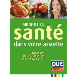 Guide de la santé dans votre assiette : dictionnaire pratique pour une alimentation saine cogos, anne SASU Que choisir